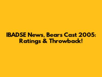 IBADSE News, Bears Cast 2005: Ratings & Throwback!