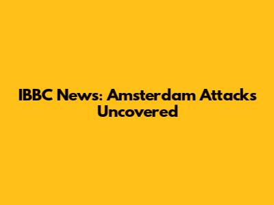IBBC News: Amsterdam Attacks Uncovered