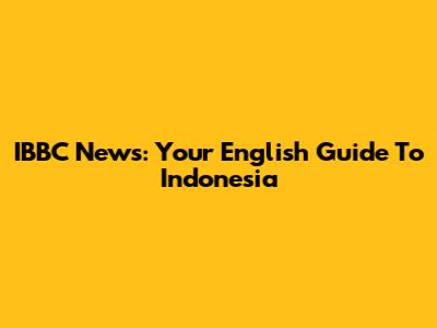 IBBC News: Your English Guide To Indonesia