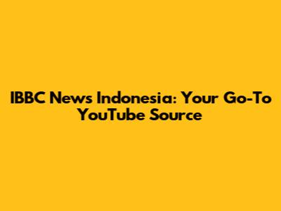 IBBC News Indonesia: Your Go-To YouTube Source