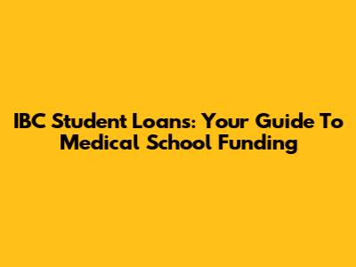 IBC Student Loans: Your Guide To Medical School Funding