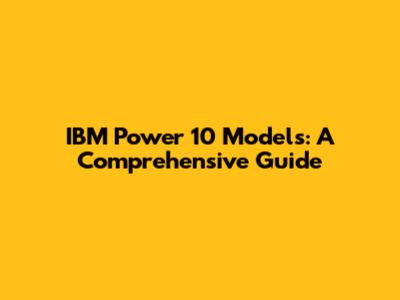 IBM Power 10 Models: A Comprehensive Guide