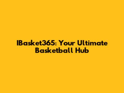 IBasket365: Your Ultimate Basketball Hub