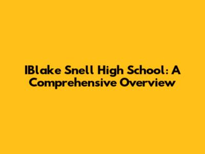 IBlake Snell High School: A Comprehensive Overview