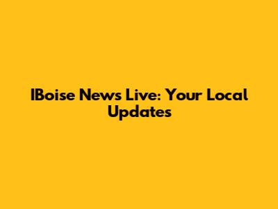 IBoise News Live: Your Local Updates