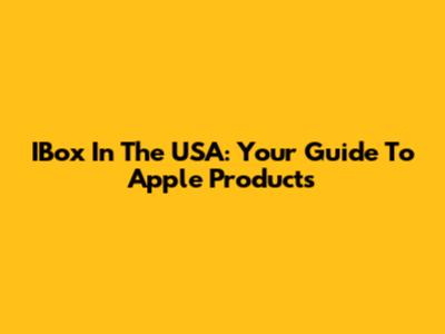 IBox In The USA: Your Guide To Apple Products