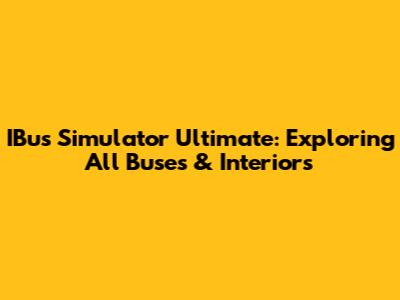 IBus Simulator Ultimate: Exploring All Buses & Interiors