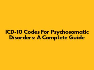 ICD-10 Codes For Psychosomatic Disorders: A Complete Guide