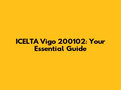 ICELTA Vigo 200102: Your Essential Guide