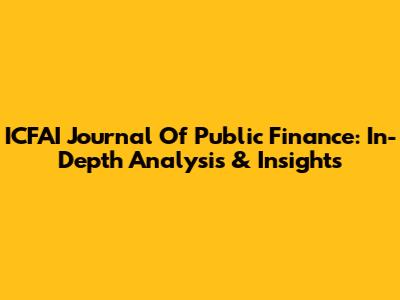 ICFAI Journal Of Public Finance: In-Depth Analysis & Insights