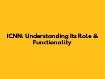 ICNN: Understanding Its Role & Functionality