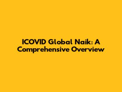 ICOVID Global Naik: A Comprehensive Overview