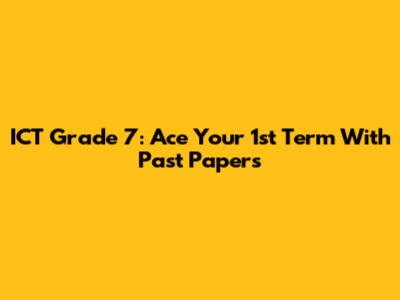 ICT Grade 7: Ace Your 1st Term With Past Papers