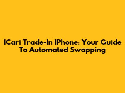 ICari Trade-In IPhone: Your Guide To Automated Swapping