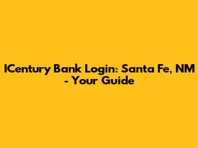 ICentury Bank Login: Santa Fe, NM - Your Guide