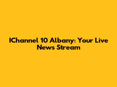 IChannel 10 Albany: Your Live News Stream