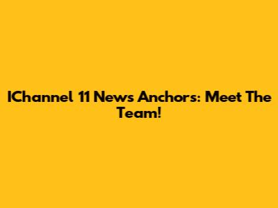 IChannel 11 News Anchors: Meet The Team!