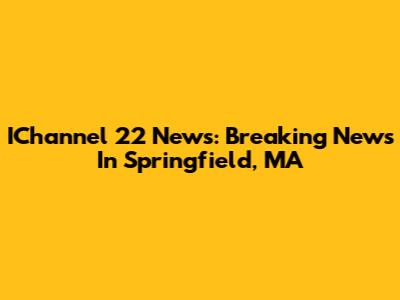 IChannel 22 News: Breaking News In Springfield, MA