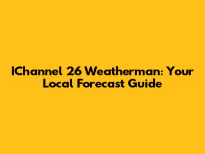 IChannel 26 Weatherman: Your Local Forecast Guide