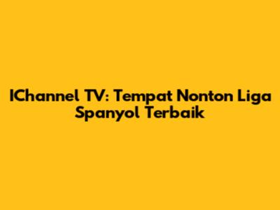 IChannel TV: Tempat Nonton Liga Spanyol Terbaik