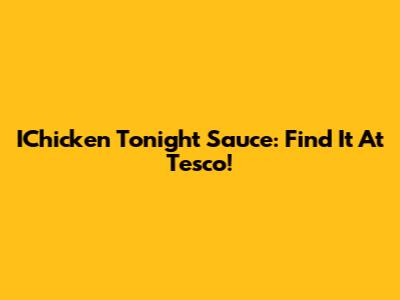 IChicken Tonight Sauce: Find It At Tesco!