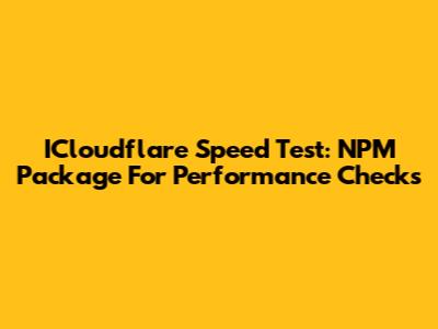 ICloudflare Speed Test: NPM Package For Performance Checks
