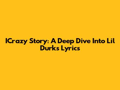 ICrazy Story: A Deep Dive Into Lil Durk's Lyrics