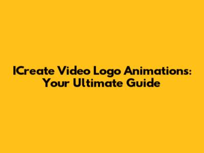 ICreate Video Logo Animations: Your Ultimate Guide