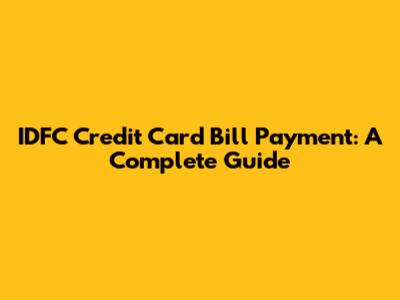 IDFC Credit Card Bill Payment: A Complete Guide
