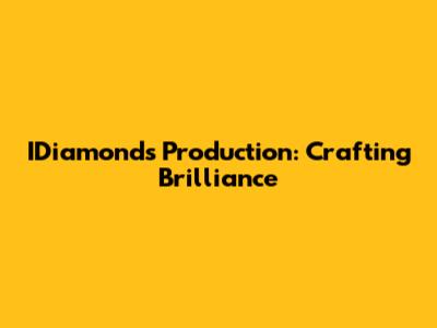 IDiamonds Production: Crafting Brilliance