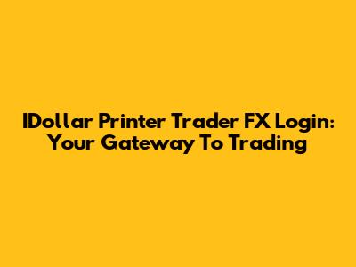 IDollar Printer Trader FX Login: Your Gateway To Trading
