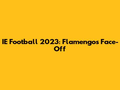 IE Football 2023: Flamengo's Face-Off
