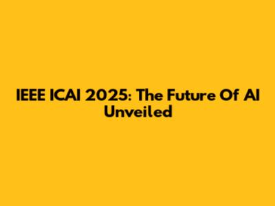 IEEE ICAI 2025: The Future Of AI Unveiled