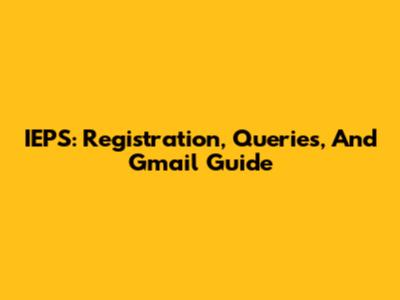 IEPS: Registration, Queries, And Gmail Guide