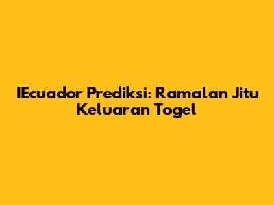 IEcuador Prediksi: Ramalan Jitu Keluaran Togel