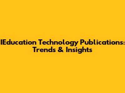 IEducation Technology Publications: Trends & Insights