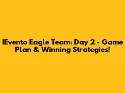 IEvento Eagle Team: Day 2 - Game Plan & Winning Strategies!