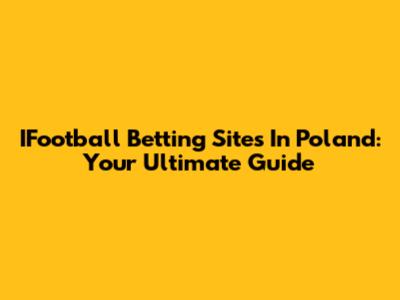 IFootball Betting Sites In Poland: Your Ultimate Guide