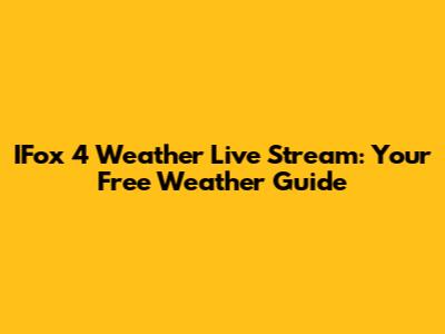 IFox 4 Weather Live Stream: Your Free Weather Guide