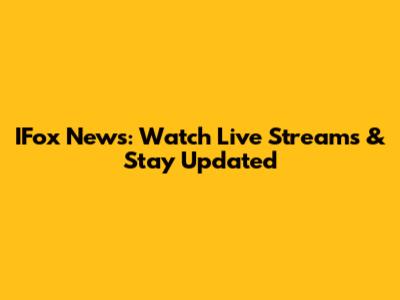 IFox News: Watch Live Streams & Stay Updated