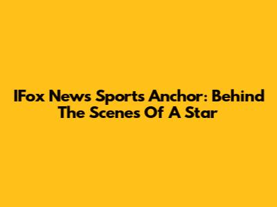 IFox News Sports Anchor: Behind The Scenes Of A Star