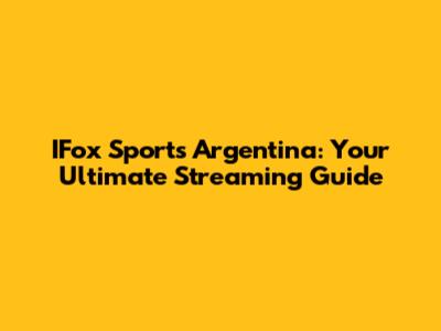 IFox Sports Argentina: Your Ultimate Streaming Guide