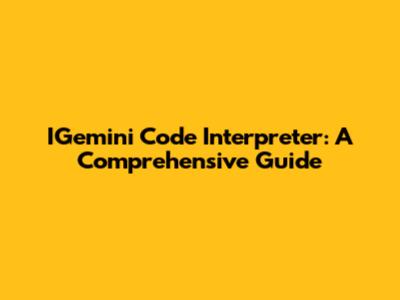 IGemini Code Interpreter: A Comprehensive Guide