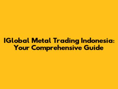 IGlobal Metal Trading Indonesia: Your Comprehensive Guide