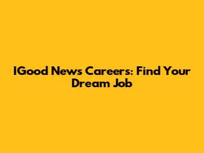 IGood News Careers: Find Your Dream Job