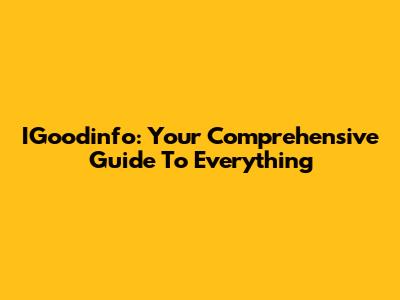 IGoodinfo: Your Comprehensive Guide To Everything