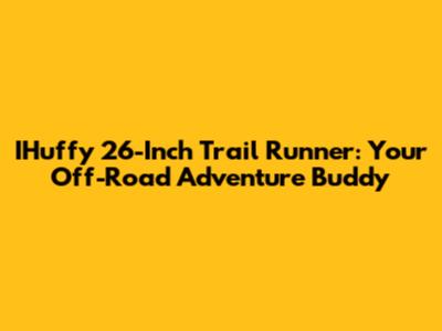 IHuffy 26-Inch Trail Runner: Your Off-Road Adventure Buddy