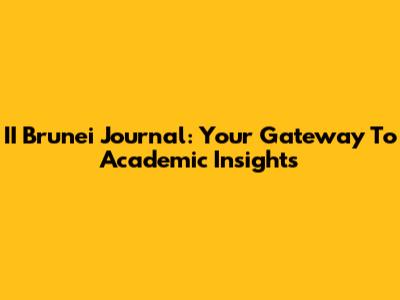 II Brunei Journal: Your Gateway To Academic Insights