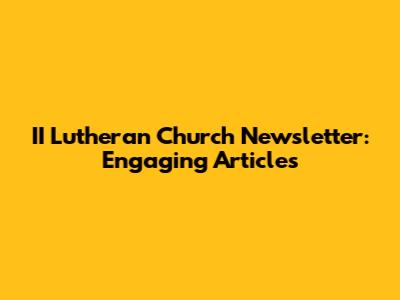 II Lutheran Church Newsletter: Engaging Articles