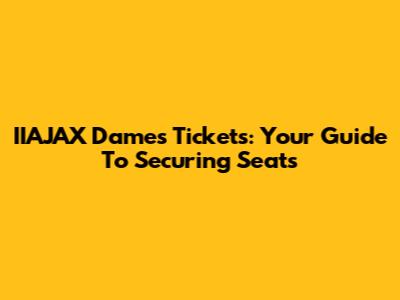 IIAJAX Dames Tickets: Your Guide To Securing Seats